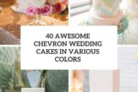 40 awesome chevron wedding cakes in various colors cover