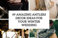 49 amazing antlers decor ideas for your winter wedding cover