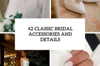 42 classic bridal accessories and details cover
