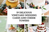 59 delicious vineyard wedding cakes and cheese towers cover