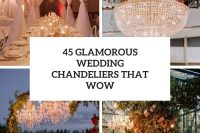 45 glamorous wedding chandeliers that wow cover