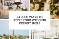 24 cool ways to style your wedding dessert shelf cover