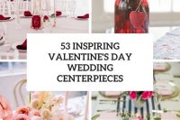 53 inspiring valentines day wedding centerpieces cover