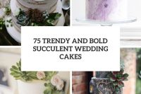 75 trendy and bold succulent wedding cakes cover