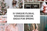 51 unique floral wedding decor ideas for spring cover