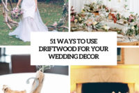 51 ways to use driftwood for your wedding decor cover