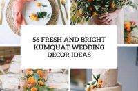 56 fresh and bright kumquat wedding decor ideas cover