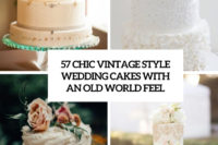 57 chic vintage style wedding cakes with an old world feel cover
