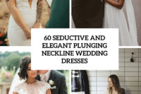 60 seductive and elegant plunging neckline wedding dresses cover