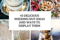 43 delicious wedding nut ideas and ways to display them cover