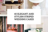 40 elegant and stylish striped wedding cakes cover