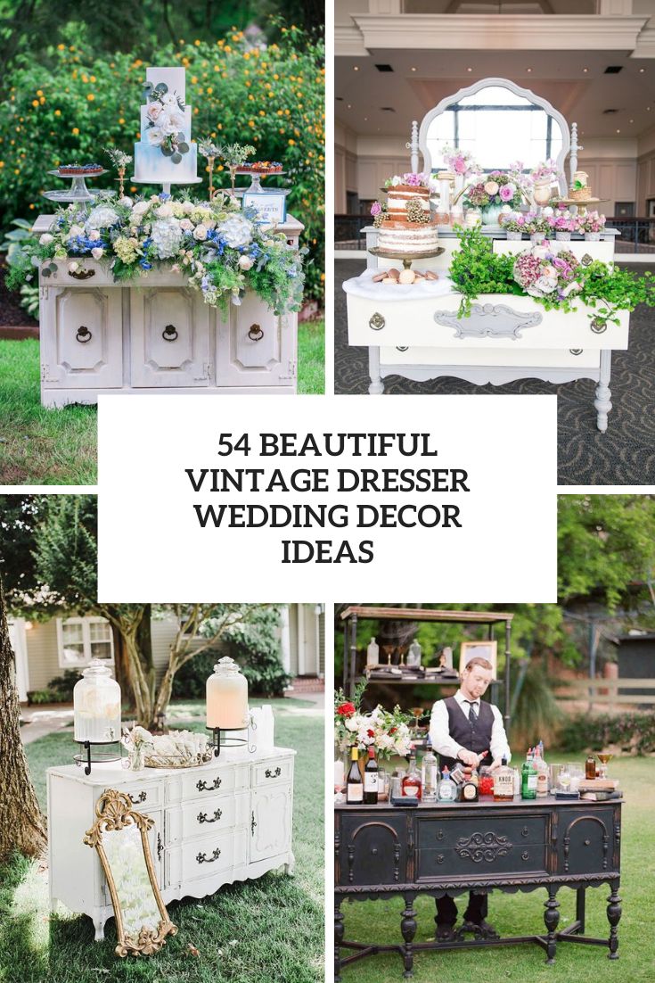 54 Beautiful And Practical Ways To Use A Vintage Dresser In Your Wedding