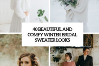 40 beautiful and comfy winter bridal sweater looks