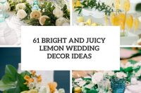 61 bright and juicy lemon wedding decor ideas cover