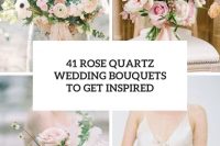 41 rose quartz wedding bouquets to get inspired cover