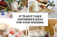 22 Teapot Table Centerpiece Ideas For Your Wedding 23