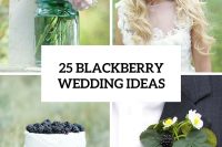 25 Stunning Blackberry Wedding Ideas That You Should Try