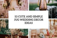 53 cute and simple jug wedding decor ideas cover