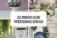 22 Romantic Ideas To Incorporate Birdcages Into Your Wedding