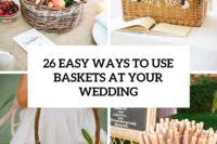 26 easy ways to use baskets at your wedding cover