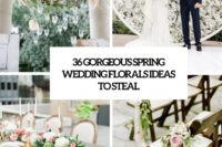 36 gorgeous spring wedidng florals ideas to steal cover