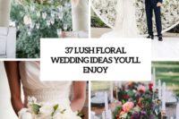 37 lush floral wedding ideas you’ll enjoy cover