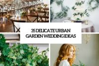 35 delicate urban garden wedidng ideas cover