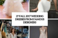 27 fall 2017 wedding dresses from famous designers cover