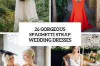 26 gorgeous spaghetti strap wedding dresses cover