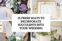 25 fresh ways to incorporate succulents into your wedding cover