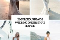 26 gorgeous beach wedding dresses that inspire cover