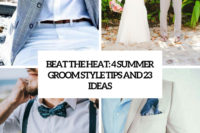 beat the heat 4 summer groom style tips and 23 examples cover