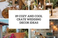 89 cozy and cool crate wedding decor ideas cover