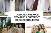 the maid of honor wearing a different dress 52 cool ideas cover