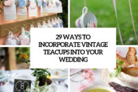 29 ways to incorporate vintage teacups into your wedding cover
