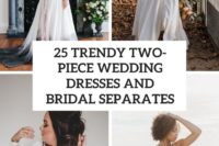 25 trendy two piece wedding dresses and bridal separates cover