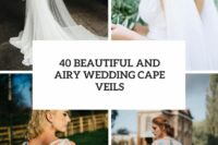 40 beautiful and airy wedding cape veils cover