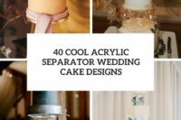40 cool acrylic separator wedding cake designs cover