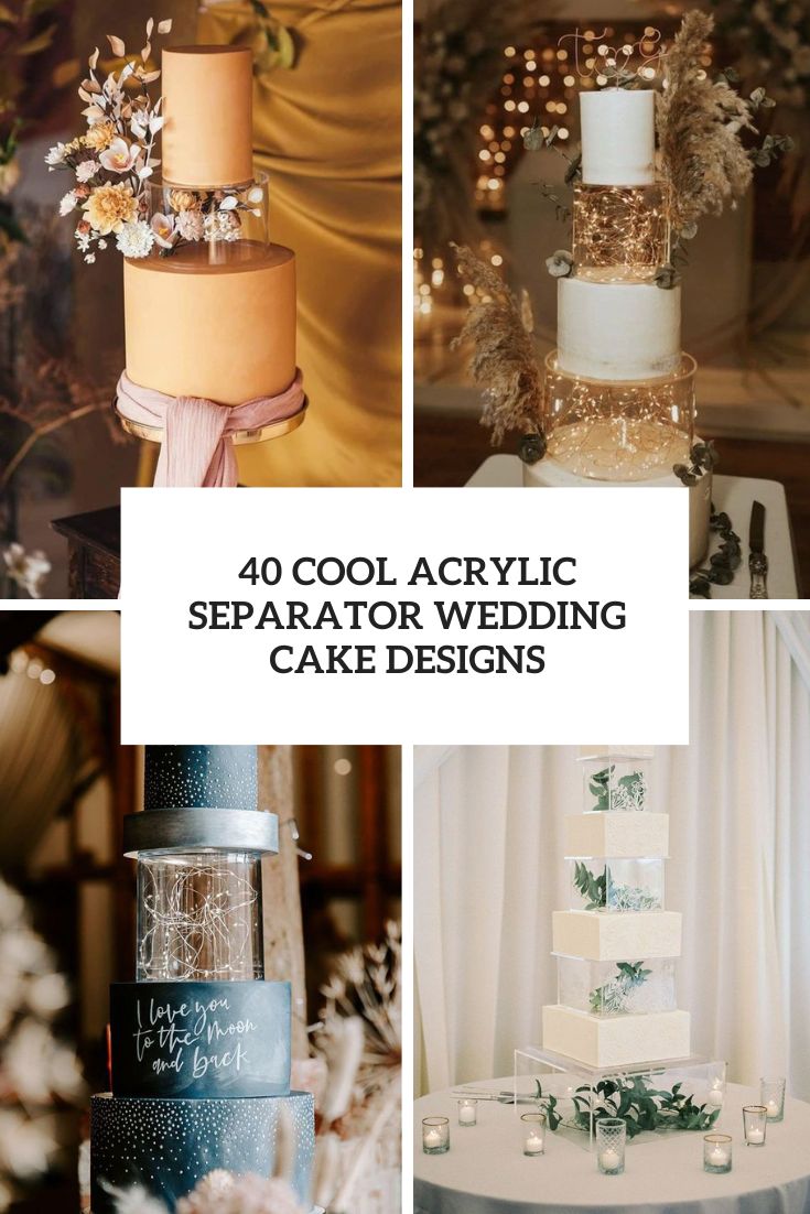 40 Cool Acrylic Separator Wedding Cake Designs