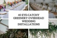 40 eye-catchy greenery overhead wedding installations cover