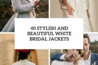 40 stylish and beautiful white bridal jackets cover